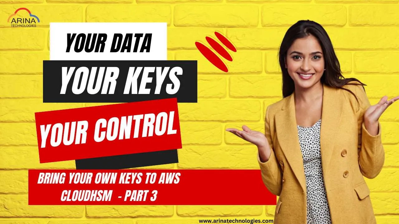 Your Data, Your Keys, Your Control: Bring your own keys to AWS CloudHSM - Part 3